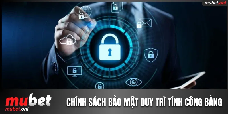 Chính sách bảo mật duy trì tính công bằng và minh bạch