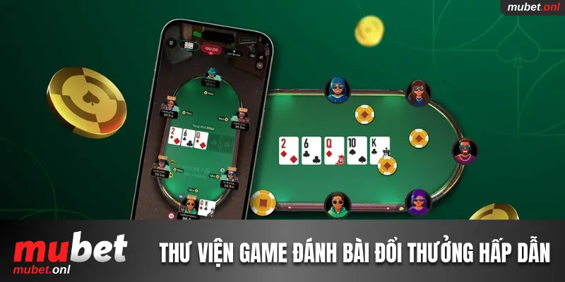 Thư viện game đánh bài đổi thưởng hấp dẫn nhất
